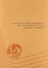 Immagine copertina libro La civiltà rupestre medioevale nel Mezzogiorno d'Italia. Ricerche e problemi. Atti del 1º Convegno internazionale di studi