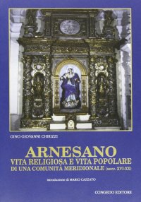 Immagine copertina libro Arnesano. Vita religiosa e vita popolare di una comunità meridionale (sec. XVI-XX)