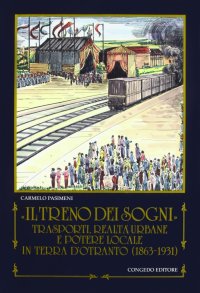 Immagine copertina libro Il treno dei sogni. Trasporti, realtà urbane e potere locale in Terra d'Otranto (1863-1931)