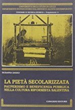 Immagine copertina libro La pietà secolarizzata. Pauperismo e beneficenza pubblica nella cultura riformista salentina