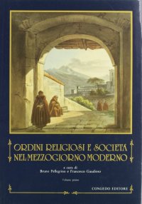 Immagine copertina libro Ordini religiosi e società nel Mezzogiorno moderno. Vol. 1
