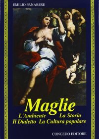 Immagine copertina libro Maglie. L'ambiente, la storia, il dialetto, la cultura popolare