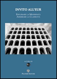 Immagine copertina libro Invito all'Eur. Esplorare la modernità, ammirare la classicità