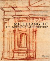 Immagine copertina libro Michelangelo e il disegno di architettura. Catalogo della mostra (Vicenza, 17 settembre-10 dicembre 2006; Firenze, 15 dicembre 2006-19 marzo 2007)