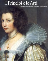 Immagine copertina libro I principi e le arti. Dipinti e sculture della collezione Liechtenstein. Catalogo della mostra (Milano, 28 settembre-17 dicembre 2006). Ediz. illustrata
