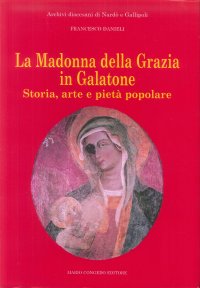 Immagine copertina libro La Madonna della Grazia in Galatone. Storia, arte e pietà popolare