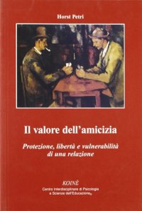 Immagine copertina libro Il valore dell'amicizia. Protezione, libertà e vulnerabilità di una relazione