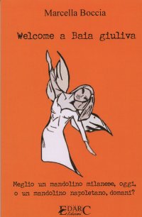 Immagine copertina libro Welcome a Baia Giuliva. Meglio un mandolino milanese, oggi, o un mandolino napoletano, domani?