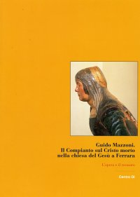 Immagine copertina libro Guido Mazzoni. Il Compianto sul Cristo morto nella Chiesa del Gesù a Ferrara. L'opera e il restauro