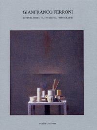 Immagine copertina libro Gianfranco Ferroni. Dipinti, disegni, incisioni, fotografie. Catalogo della mostra (28 febbraio-23 marzo 2003)