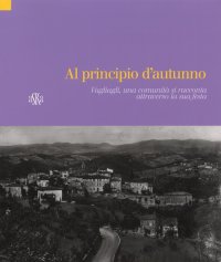 Immagine copertina libro Al pricipio d'autunno. Vagliagli, una comunità si racconta attraverso la sua festa