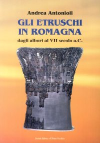 Immagine copertina libro Gli etruschi in Romagna dagli Albori al VII Secolo a.C