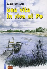 Immagine copertina libro Una vita in riva al Po