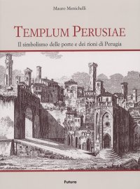 Immagine copertina libro Templum Perusiae. Il simbolismo delle porte e dei rioni di Perugia