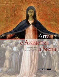 Immagine copertina libro Arte e assistenza a Siena. Le copertine dipinte dell'ospedale di Santa Maria della Scala