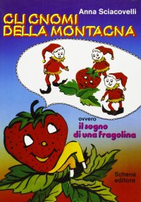 Immagine copertina libro Gli gnomi della montagna. Ovvero il sogno di una fragolina