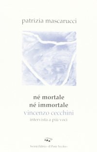 Immagine copertina libro Né mortale né immortale. Vincenzo Cecchini. Intervista a più voci