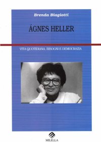 Immagine copertina libro Ágnes Heller. Vita quotidiana, bisogni e democrazia