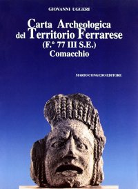 Immagine copertina libro Carta archeologica del territorio ferrarese (F. 77 III SE). Comacchio
