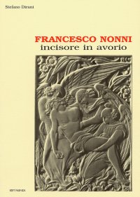 Immagine copertina libro Francesco Nonni. Incisore in avorio