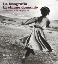 Immagine copertina libro La fotografia in 5 domande. In occasione dei 15 anni Agenzia Vu. Catalogo della mostra (Milano, 16 maggio-5 luglio 2003)