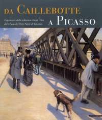 Immagine copertina libro Da Caillebotte a Picasso. Capolavori della collezione Oscar Ghez dal Museo del Petit Palais di Ginevra. Ediz. illustrata