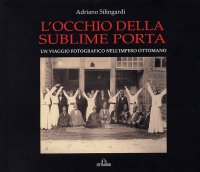 Immagine copertina libro L'occhio della sublime porta. Un viaggio fotografico nell'impero ottomano
