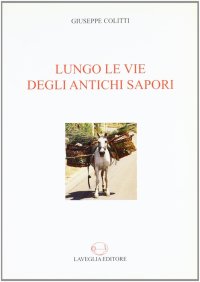 Immagine copertina libro Lungo le vie degli antichi sapori. Il mercato tradizionale dei prodotti alimentari in un'area del sud