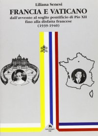 Immagine copertina libro Francia e Vaticano dall'avvento al soglio pontificio di Pio XII fino alla disfatta francese (1939-1940)