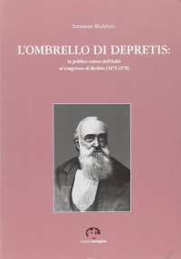 Immagine copertina libro L'ombrello di Depretis: la politica estera dell'Italia al Congresso di Berlino (1875-1878)