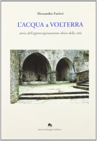 Immagine copertina libro L'acqua a Volterra. Storia dell'approvvigionamento idrico della città