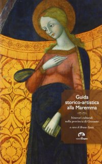 Immagine copertina libro Guida storico-artistica alla Maremma. Itinerari culturali nella provincia di Grosseto
