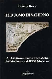 Immagine copertina libro Il Duomo di Salerno. Architettura e culture artistiche del Medioevo e dell'età moderna