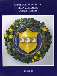 Immagine copertina libro Capolavori di maiolica della collezione Strozzi Sacrati