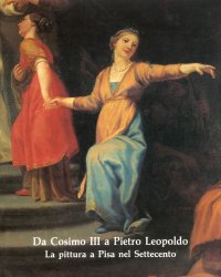 Immagine copertina libro Da Cosimo III a Pietro Leopoldo. La pittura a Pisa nel Settecento. Catalogo della mostra