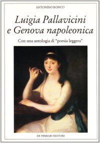 Immagine copertina libro Luigia Pallavicini e Genova napoleonica. Con un'antologia di «Poesia leggera»