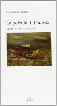 Immagine copertina libro La polenta di podestà. Ritratti di artisti in Liguria