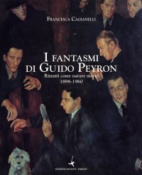 Immagine copertina libro I fantasmi di Guido Peyron. Ritratti con nature morte 1898-1960