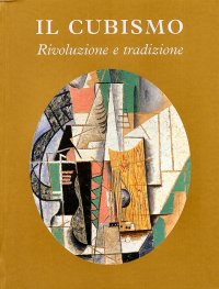 Immagine copertina libro Il cubismo. Rivoluzione e tradizione
