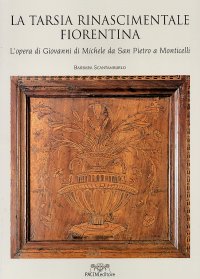 Immagine copertina libro La tarsia rinascimentale fiorentina. L'opera di Giovanni di Michele da San Pietro