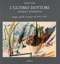 Immagine copertina libro L'ultimo Dottori. Anàbasi e Astrazione. Disegni, pastelli e tempere dal 1973 al 1977