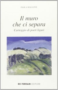 Immagine copertina libro Il muro che ci separa. Carteggio di poeti liguri