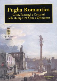 Immagine copertina libro Puglia romantica. Città, paesaggi e costumi nelle stampe tra Sette e Ottocento. Mostra documentaria (Lecce, 21 febbraio-30 aprile 2004)