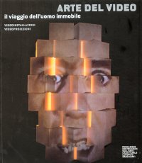 Immagine copertina libro Arte del video. Il viaggio dell'uomo immobile. Video installazioni, videoproiezioni. Catalogo della mostra (Lucca, 21 marzo-23 maggio 2004). Ediz. illustrata