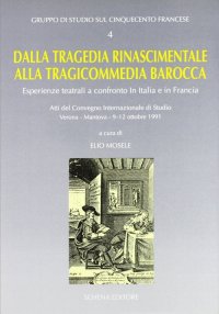 Immagine copertina libro Dalla tragedia rinascimentale alla tragicommedia barocca. Esperienze teatrali a confronto in Italia e in Francia. Atti del Convegno (1991)