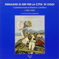 Immagine copertina libro Immagini di ieri per la città di oggi. Castellammare di Stabia in cartolina (1900-1950). Vol. 1