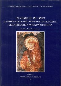 Immagine copertina libro In nome di Antonio: la «Miscellanea» del Codice del Tesoro (XIII in.)della Biblioteca Antoniana di Padova. Studio ed ediz. Critica