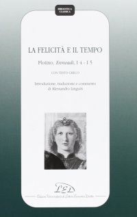 Immagine copertina libro La felicità e il tempo. Plotino, Enneadi, 1º4-1°5. Testo greco a fronte