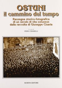 Immagine copertina libro Ostuni il cammino del tempo. Rassegna storico-fotografica di un secolo di vita ostunese dalla raccolta di Giuseppe Cisaria
