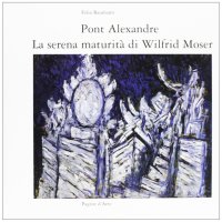 Immagine copertina libro Pont Alexandre. La serena maturità di Wilfrid Moser